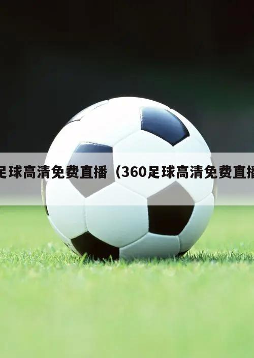 足球高清免费直播（360足球高清免费直播）